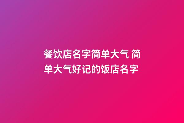 餐饮店名字简单大气 简单大气好记的饭店名字